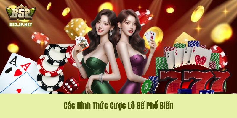 Các hình thức cược lô đề phổ biến Các hình thức cược lô đề phổ biến