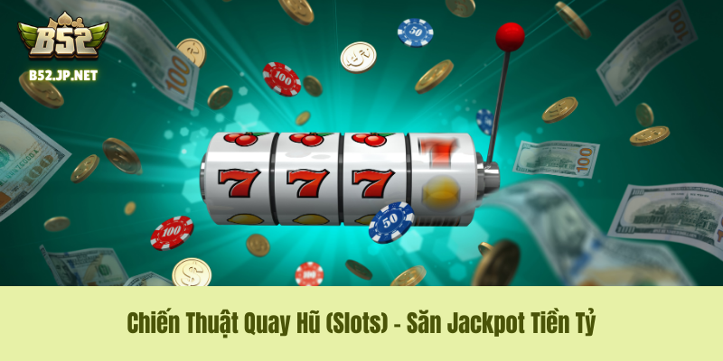 Chiến Thuật Quay Hũ (Slots) – Săn Jackpot Tiền Tỷ Chiến Thuật Quay Hũ (Slots) – Săn Jackpot Tiền Tỷ