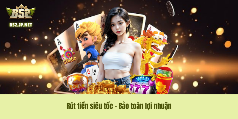 Rút tiền siêu tốc – Bảo toàn lợi nhuận