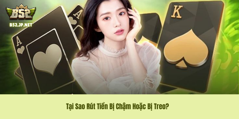 Tại Sao Rút Tiền Bị Chậm Hoặc Bị Treo? Tại Sao Rút Tiền Bị Chậm Hoặc Bị Treo?