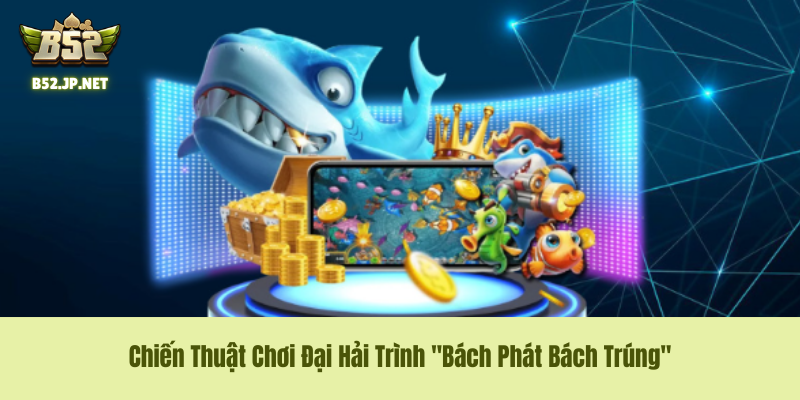 Chiến Thuật Chơi Đại Hải Trình "Bách Phát Bách Trúng"