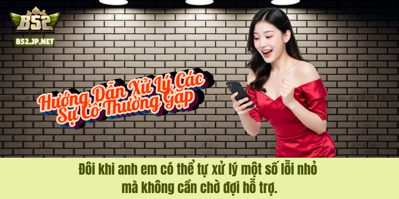 Đôi khi anh em có thể tự xử lý một số lỗi nhỏ mà không cần chờ đợi hỗ trợ.