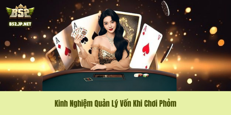 Kinh Nghiệm Quản Lý Vốn Khi Chơi Phỏm B52Club