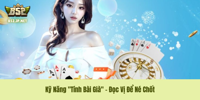 Kỹ Năng "Tính Bài Già" – Đọc Vị Để Né Chốt Trong Luật Chơi Phỏm B52CLUB