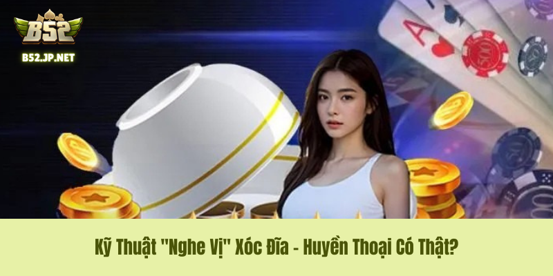 Kỹ Thuật "Nghe Vị" Xóc Đĩa – Huyền Thoại Có Thật?