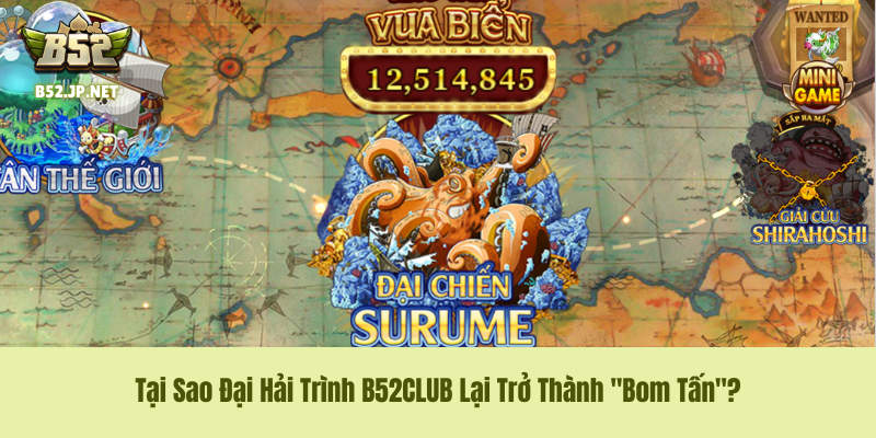 Tại Sao Đại Hải Trình B52CLUB Lại Trở Thành "Bom Tấn"?