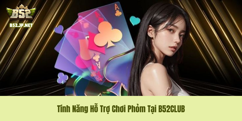 Tính Năng Hỗ Trợ Chơi Phỏm B52CLUB