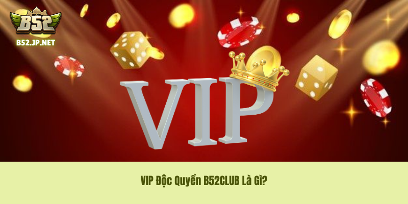 VIP Độc Quyền B52CLUB Là Gì? VIP Độc Quyền B52CLUB Là Gì?